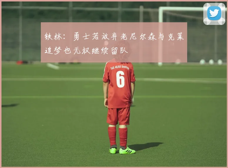 铁林：勇士若放弃老尼尔森与克莱追梦也无权继续留队