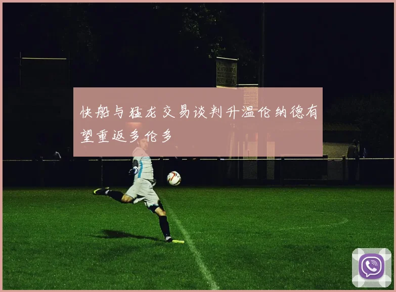 快船与猛龙交易谈判升温伦纳德有望重返多伦多